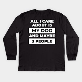 All I Care About Is My Dog Kids Long Sleeve T-Shirt